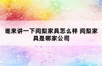 谁来讲一下阅梨家具怎么样 阅梨家具是哪家公司